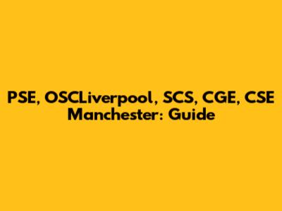 PSE, OSCLiverpool, SCS, CGE, CSE Manchester: Guide