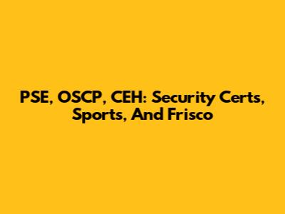 PSE, OSCP, CEH: Security Certs, Sports, And Frisco