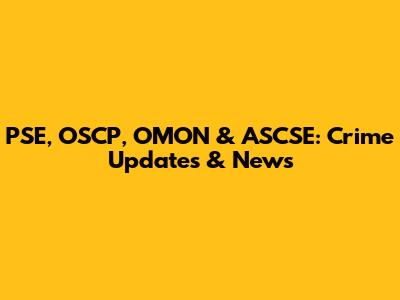 PSE, OSCP, OMON & ASCSE: Crime Updates & News