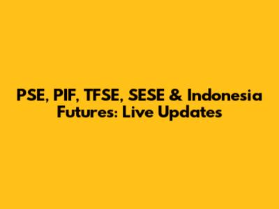 PSE, PIF, TFSE, SESE & Indonesia Futures: Live Updates