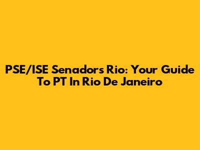 PSE/ISE Senador's Rio: Your Guide To PT In Rio De Janeiro