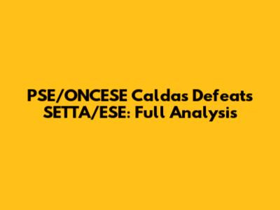 PSE/ONCESE Caldas Defeats SETTA/ESE: Full Analysis