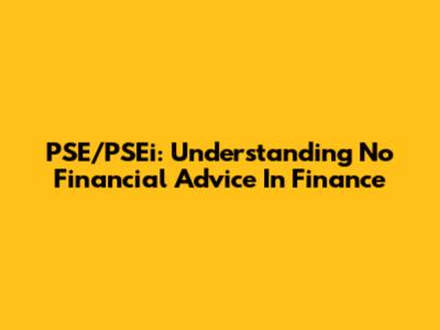 PSE/PSEi: Understanding No Financial Advice In Finance