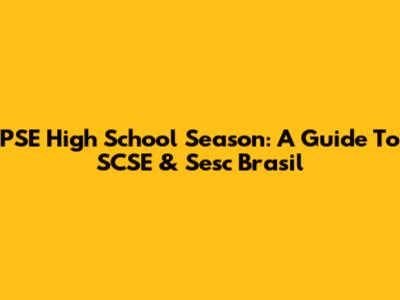 PSE High School Season: A Guide To SCSE & Sesc Brasil