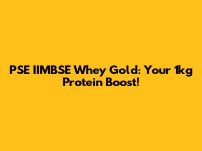 PSE IIMBSE Whey Gold: Your 1kg Protein Boost!