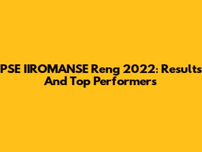 PSE IIROMANSE Reng 2022: Results And Top Performers