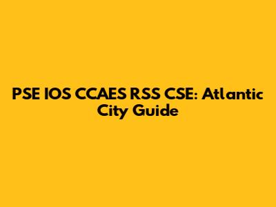 PSE IOS CCAES RSS CSE: Atlantic City Guide