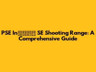 PSE Inसाइड SE Shooting Range: A Comprehensive Guide