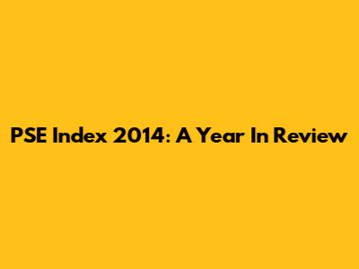 PSE Index 2014: A Year In Review