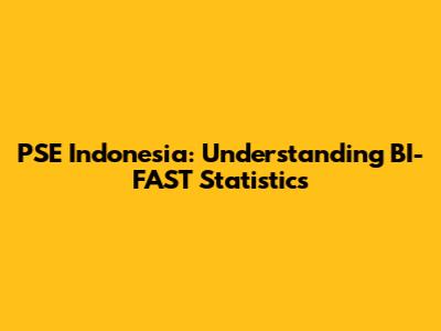 PSE Indonesia: Understanding BI-FAST Statistics