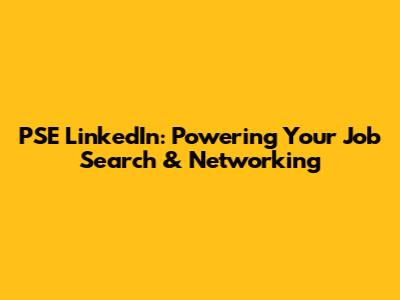 PSE LinkedIn: Powering Your Job Search & Networking