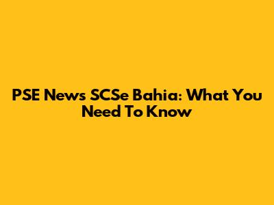 PSE News SCSe Bahia: What You Need To Know