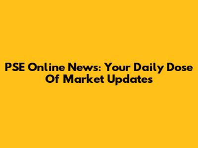 PSE Online News: Your Daily Dose Of Market Updates