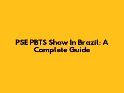 PSE PBTS Show In Brazil: A Complete Guide
