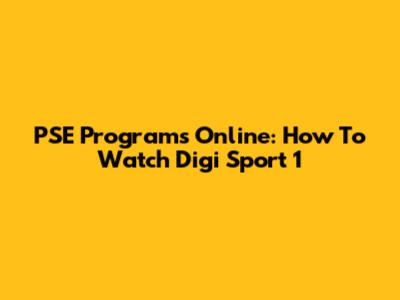 PSE Programs Online: How To Watch Digi Sport 1