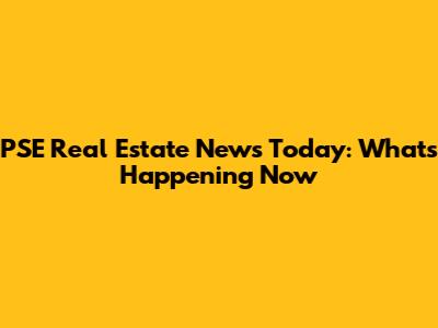 PSE Real Estate News Today: What's Happening Now