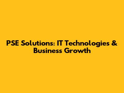 PSE Solutions: IT Technologies & Business Growth