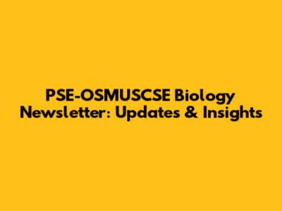 PSE-OSMUSCSE Biology Newsletter: Updates & Insights