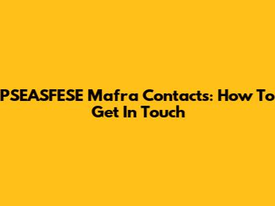 PSEASFESE Mafra Contacts: How To Get In Touch