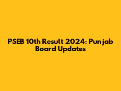 PSEB 10th Result 2024: Punjab Board Updates