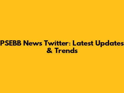 PSEBB News Twitter: Latest Updates & Trends