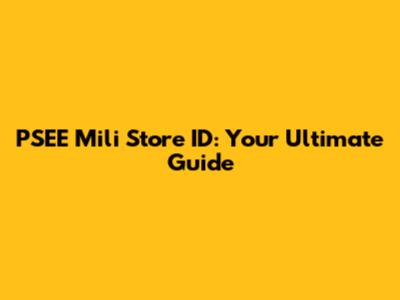 PSEE Mili Store ID: Your Ultimate Guide