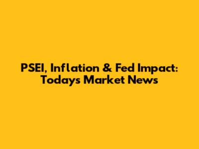PSEI, Inflation & Fed Impact: Today's Market News