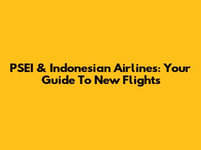 PSEI & Indonesian Airlines: Your Guide To New Flights