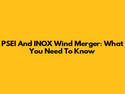 PSEI And INOX Wind Merger: What You Need To Know