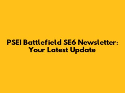 PSEI Battlefield SE6 Newsletter: Your Latest Update