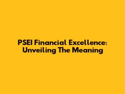 PSEI Financial Excellence: Unveiling The Meaning