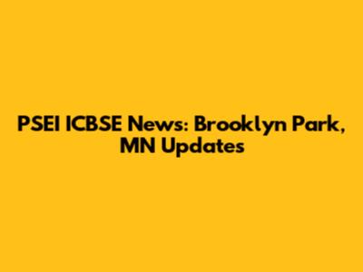 PSEI ICBSE News: Brooklyn Park, MN Updates