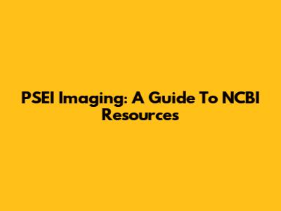 PSEI Imaging: A Guide To NCBI Resources