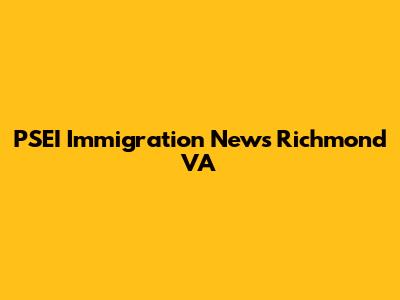 PSEI Immigration News Richmond VA