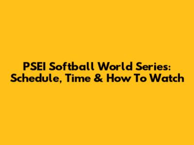 PSEI Softball World Series: Schedule, Time & How To Watch