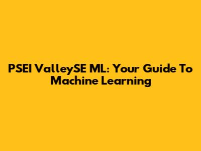 PSEI ValleySE ML: Your Guide To Machine Learning