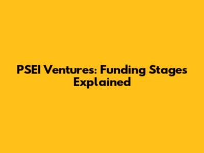 PSEI Ventures: Funding Stages Explained