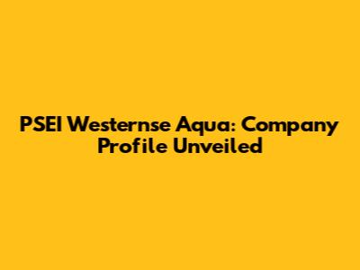 PSEI Westernse Aqua: Company Profile Unveiled