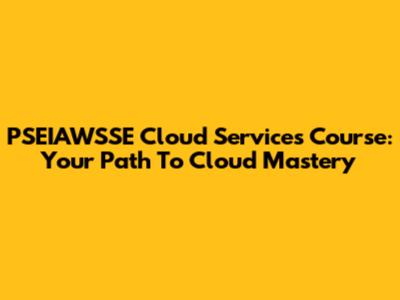 PSEIAWSSE Cloud Services Course: Your Path To Cloud Mastery