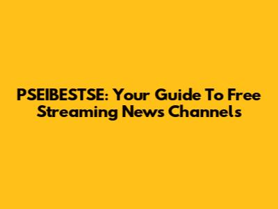 PSEIBESTSE: Your Guide To Free Streaming News Channels