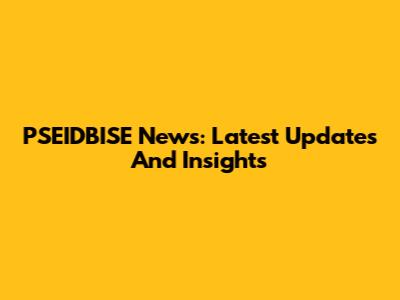 PSEIDBISE News: Latest Updates And Insights