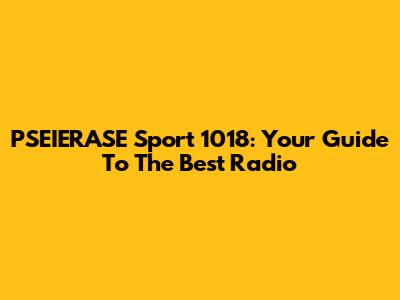 PSEIERASE Sport 1018: Your Guide To The Best Radio