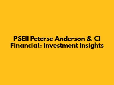 PSEII Peterse Anderson & CI Financial: Investment Insights