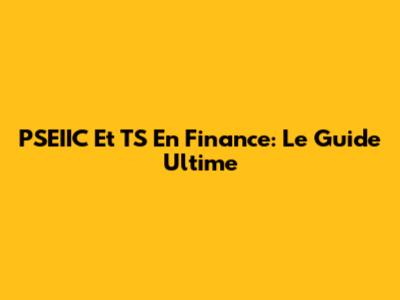 PSEIIC Et TS En Finance: Le Guide Ultime
