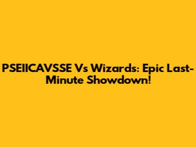 PSEIICAVSSE Vs Wizards: Epic Last-Minute Showdown!