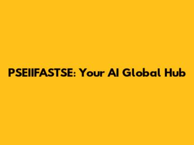 PSEIIFASTSE: Your AI Global Hub