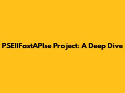 PSEIIFastAPIse Project: A Deep Dive