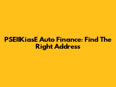 PSEIIKiasE Auto Finance: Find The Right Address