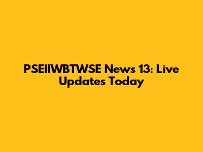 PSEIIWBTWSE News 13: Live Updates Today