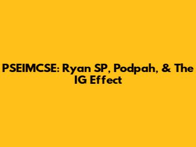 PSEIMCSE: Ryan SP, Podpah, & The IG Effect